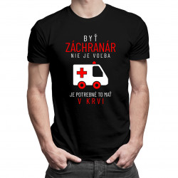 Byť záchranár nie je voľba, je potrebné to mať v krvi - pánske tričko s potlačou
