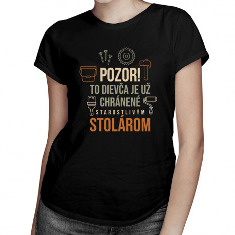 Pozor! To dievča je už chránené starostlivým stolárom - dámske tričko s potlačou