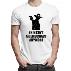 This isn't a democracy anymore - pánske tričko s potlačou
