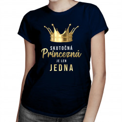 Skutočná princezná je len jedna - dámske tričko s potlačou