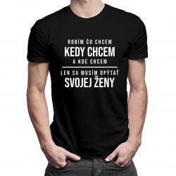Robím čo chcem, kedy chcem a kde chcem - pánske tričko s potlačou