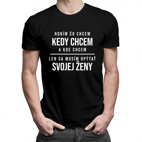 Robím čo chcem, kedy chcem a kde chcem - pánske tričko s potlačou