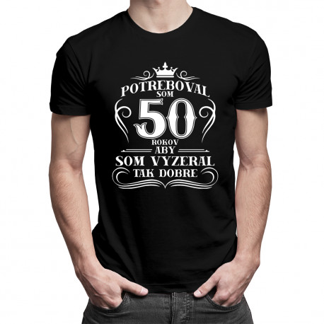 50 rokov, aby som vyzeral tak dobre - pánske tričko s potlačou