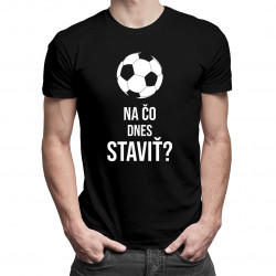 Na čo dnes staviť? - pánske tričko s potlačou