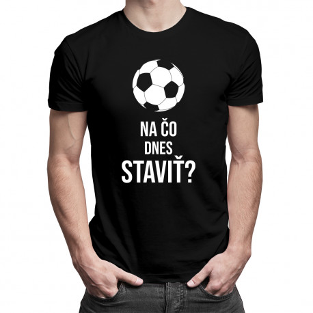 Na čo dnes staviť? - pánske tričko s potlačou