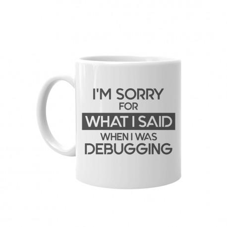 I'm sorry for what I said when I was debugging - keramický hrnček s potlačou
