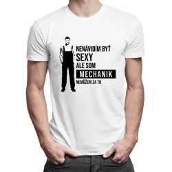 Nenávidím byť sexy, ale som mechanik - pánske tričko s potlačou