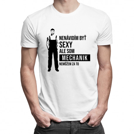 Nenávidím byť sexy, ale som mechanik - pánske tričko s potlačou