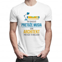 Iní pracujú, pretože musia - architekt - pánske tričko s potlačou