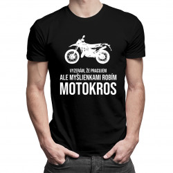 Vyzerám, že pracujem, ale myšlienkami robím motokros - pánske tričko s potlačou