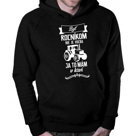 Byť roľníkom nie je voľba, ja to mám v krvi - pánske mikina s potlačou
