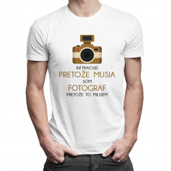Som fotograf, pretože to milujem - pánske tričko s potlačou