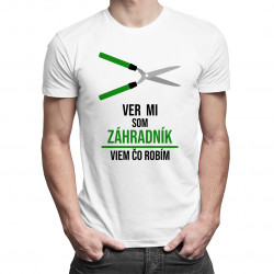 Ver mi, som záhradník, viem, čo robím - pánske tričko s potlačou