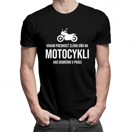 Dávam prednosť zlému dňu na motocykli ako dobrému v práci - pánske tričko s potlačou