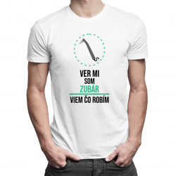 Ver mi, som zubár, viem, čo robím - pánske tričko s potlačou