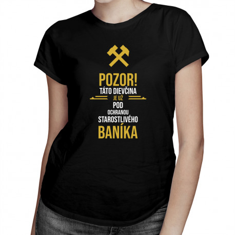 Pozor, táto dievčina je už pod ochranou starostlivého baníka - dámske tričko s potlačou
