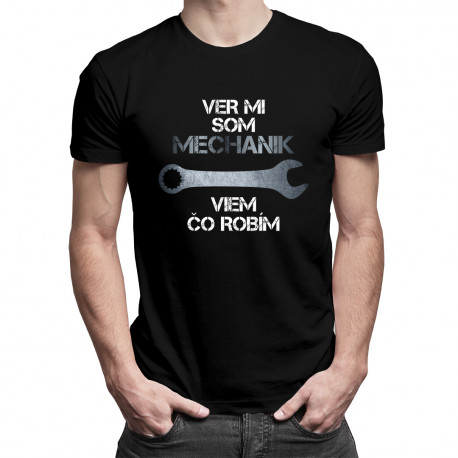 Ver mi, som mechanik, viem, čo robím - pánske tričko s potlačou