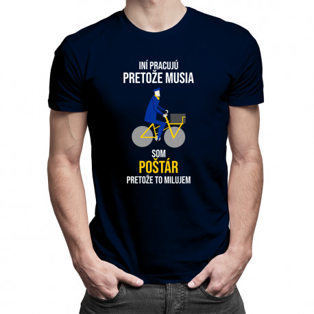 Iní pracujú, pretože musia, som poštár, pretože to milujem - pánske tričko s potlačou