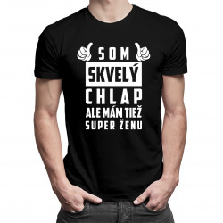 Som skvelý chlap, ale mám tiež super ženu - pánske tričko s potlačou