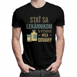 Stať sa lekárnikom si vyžaduje veľa odvahy - pánske tričko s potlačou
