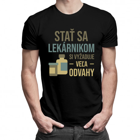 Stať sa lekárnikom si vyžaduje veľa odvahy - pánske tričko s potlačou