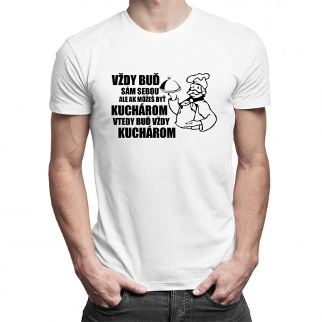Vždy buď sám sebou - kuchár - pánske tričko s potlačou