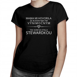 Mama mi hovorila - tak som sa stala stewardkou - dámske tričko s potlačou