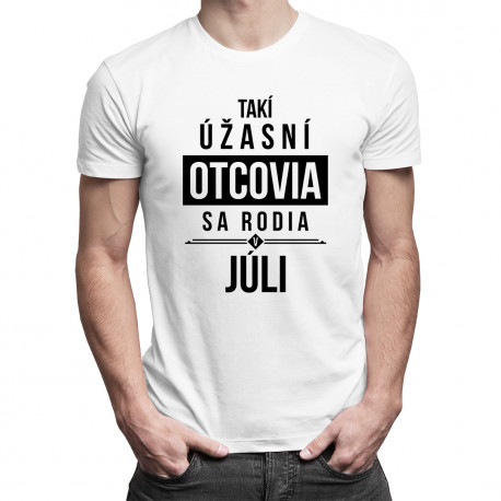 Takí úžasní otcovia sa rodia v júli - pánske tričko s potlačou