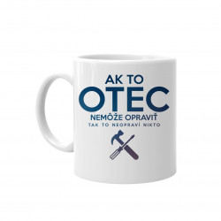 Ak to otec nemôže opraviť, tak to neopraví nikto - keramický hrnček s potlačou