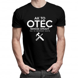 Ak to otec nemôže opraviť, tak to neopraví nikto - pánske tričko s potlačou