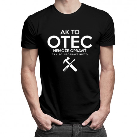 Ak to otec nemôže opraviť, tak to neopraví nikto - pánske tričko s potlačou