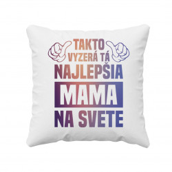 Takto vyzerá tá najlepšia mama na svete - vankúš s potlačou