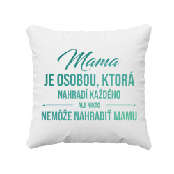 Mama je osobou, ktorá nahradí každého - vankúš s potlačou