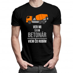 Ver mi, som betonár, viem, čo robím - pánske tričko s potlačou