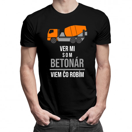 Ver mi, som betonár, viem, čo robím - pánske tričko s potlačou