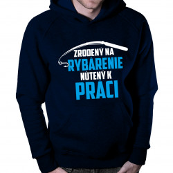 Zrodený na rybárenie - nútený k práci - mikina