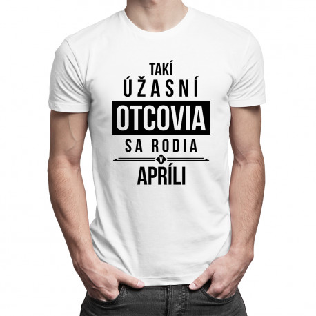 Takí úžasní otcovia sa rodia v apríli - pánske tričko s potlačou
