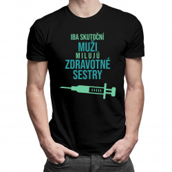 Iba skutoční muži milujú zdravotné sestry - pánske tričko s potlačou