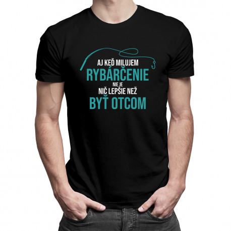 Aj keď milujem rybárčenie, nie je nič lepšie, než byť Otcom - pánske tričko s potlačou