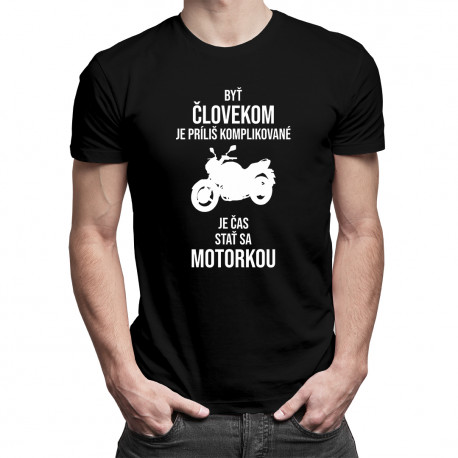 Byť človekom je príliš komplikované - je čas stať sa motorkou - pánske tričko s potlačou
