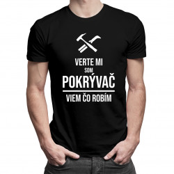 Verte mi, som pokrývač viem, čo robím - pánske tričko s potlačou