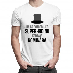 Na čo potrebuješ superhrdinu, keď máš kominára - pánske tričko s potlačou