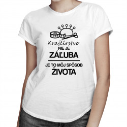 Krajčírstvo nie je záľuba - je to môj spôsob života - dámske tričko s potlačou