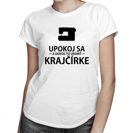 Upokoj sa a dovoľ to urobiť krajčírke - dámske tričko s potlačou