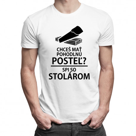 Chceš mať pohodlnú posteľ? Spi so stolárom - pánske tričko s potlačou