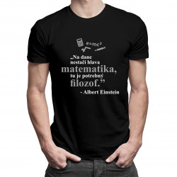 Na dane nestačí hlava matematika, tu je potrebný filozof - Albert Einstein - pánske tričko s potlačou