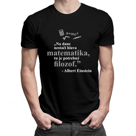Na dane nestačí hlava matematika, tu je potrebný filozof - Albert Einstein - pánske tričko s potlačou