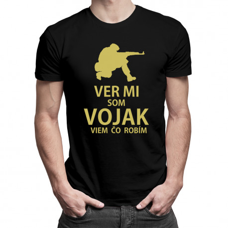 Ver mi, som vojak, viem, čo robím - pánske tričko s potlačou