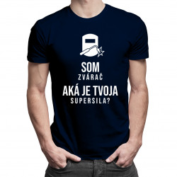 Som zvárač – aká je Tvoja supersila? - pánske tričko s potlačou