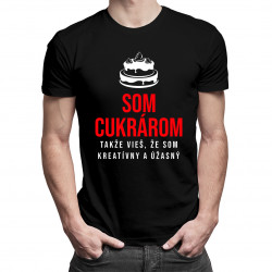 Som cukrárom, takže vieš, že som kreatívny a úžasný - pánske tričko s potlačou